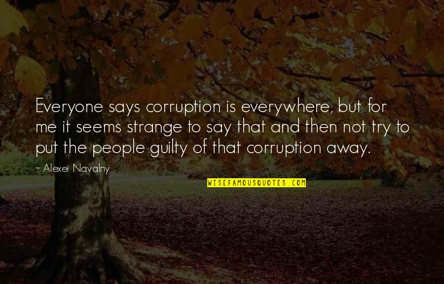 Navalny Quotes By Alexei Navalny: Everyone says corruption is everywhere, but for me