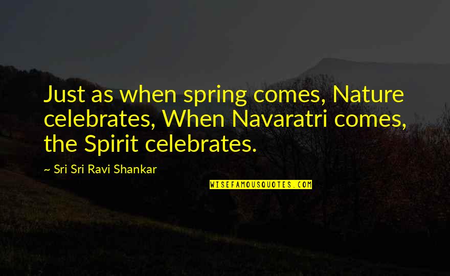 Navaratri Quotes By Sri Sri Ravi Shankar: Just as when spring comes, Nature celebrates, When
