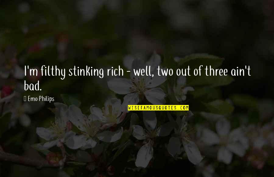 Navarette Law Quotes By Emo Philips: I'm filthy stinking rich - well, two out
