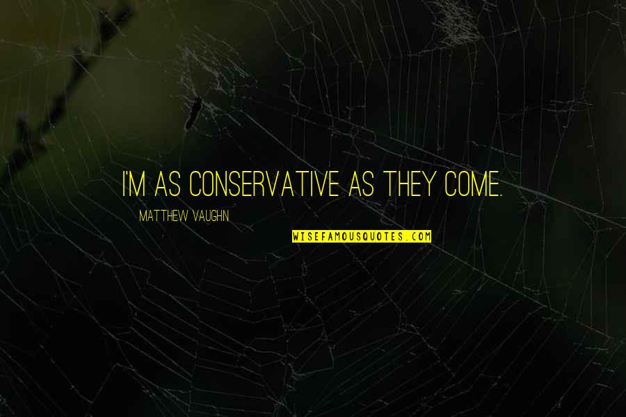 Navarra Map Quotes By Matthew Vaughn: I'm as conservative as they come.