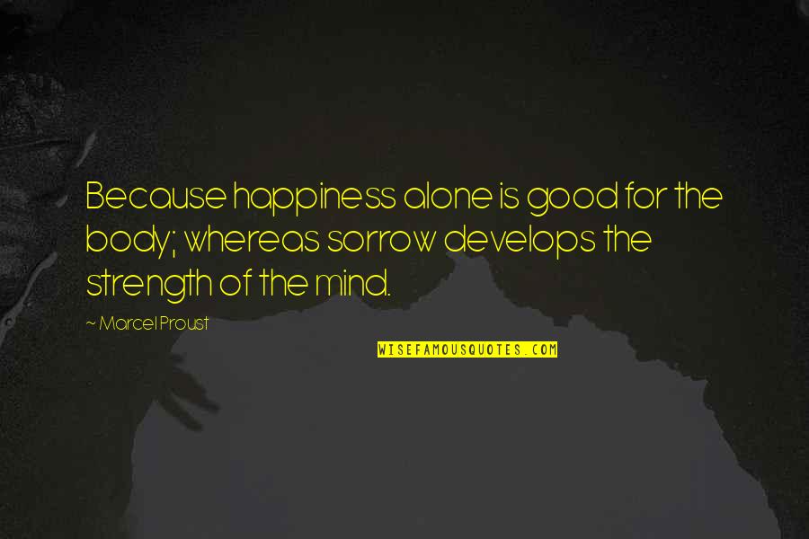 Navarre's Quotes By Marcel Proust: Because happiness alone is good for the body;