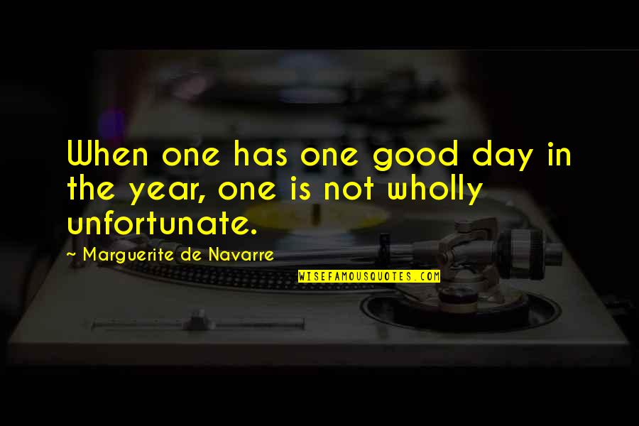 Navarre's Quotes By Marguerite De Navarre: When one has one good day in the