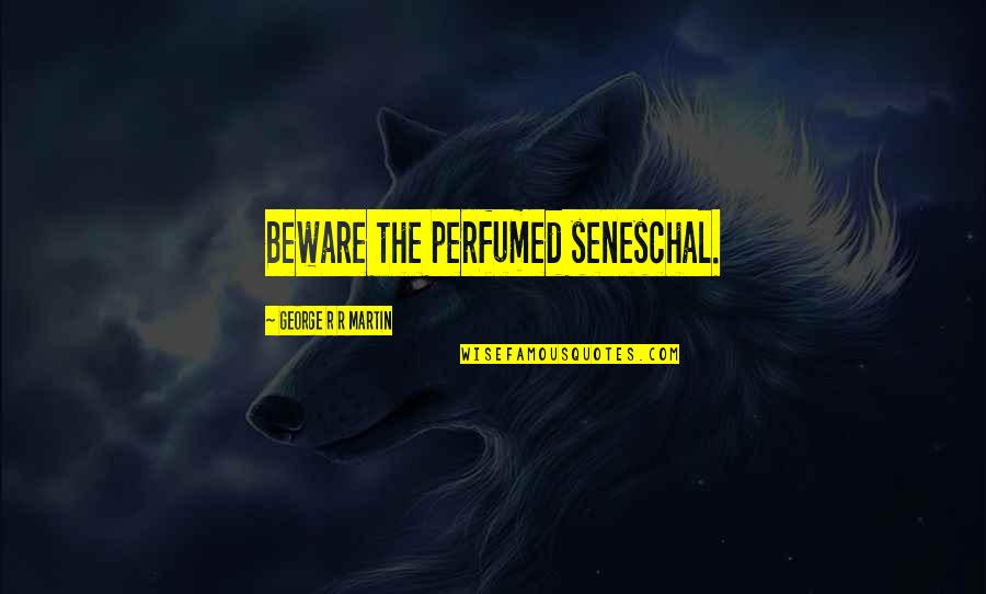 Navarrete Overview Quotes By George R R Martin: Beware the perfumed seneschal. Navarrete Overview Quotes By George R R Martin: Beware the perfumed seneschal.