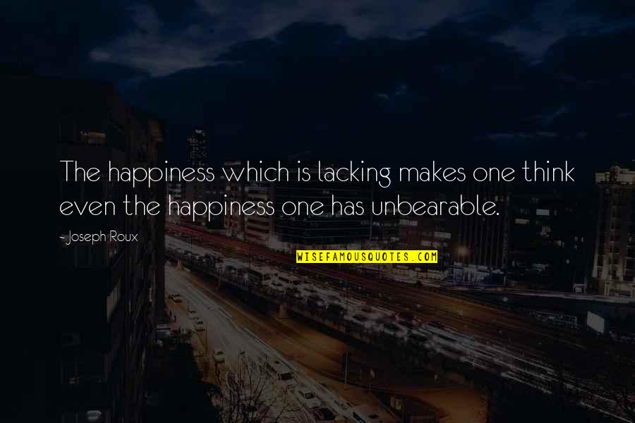 Navarrete Overview Quotes By Joseph Roux: The happiness which is lacking makes one think
