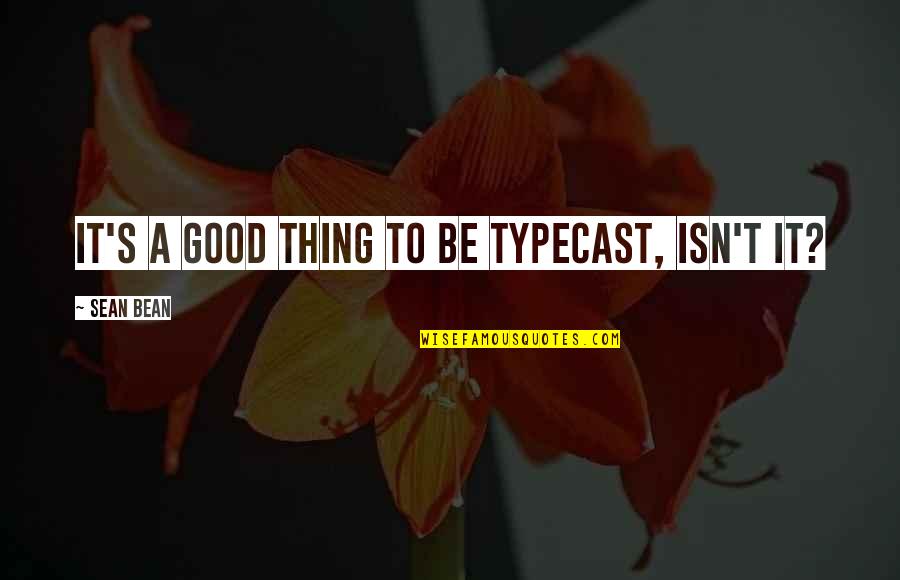Navarria Hotel Quotes By Sean Bean: It's a good thing to be typecast, isn't Navarria Hotel Quotes By Sean Bean: It's a good thing to be typecast, isn't