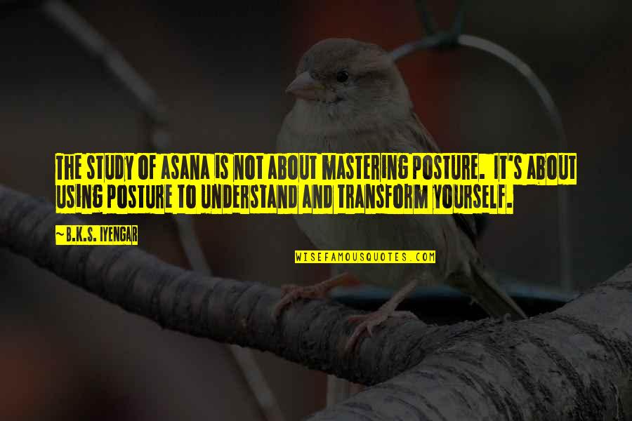 Navaudit Quotes By B.K.S. Iyengar: The study of asana is not about mastering