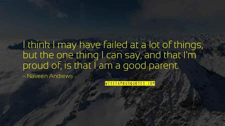 Naveen Andrews Quotes By Naveen Andrews: I think I may have failed at a