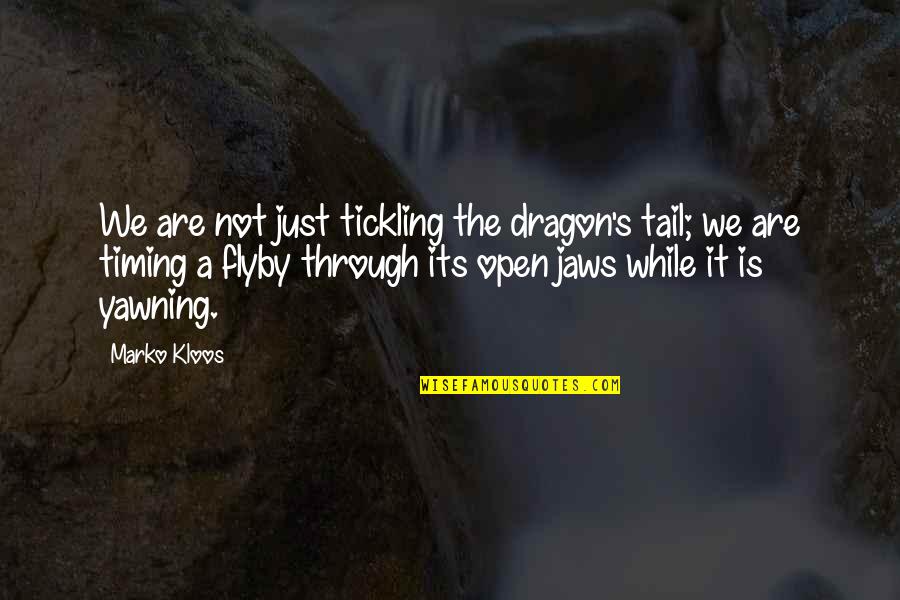 Naveen Patnaik Quotes By Marko Kloos: We are not just tickling the dragon's tail;