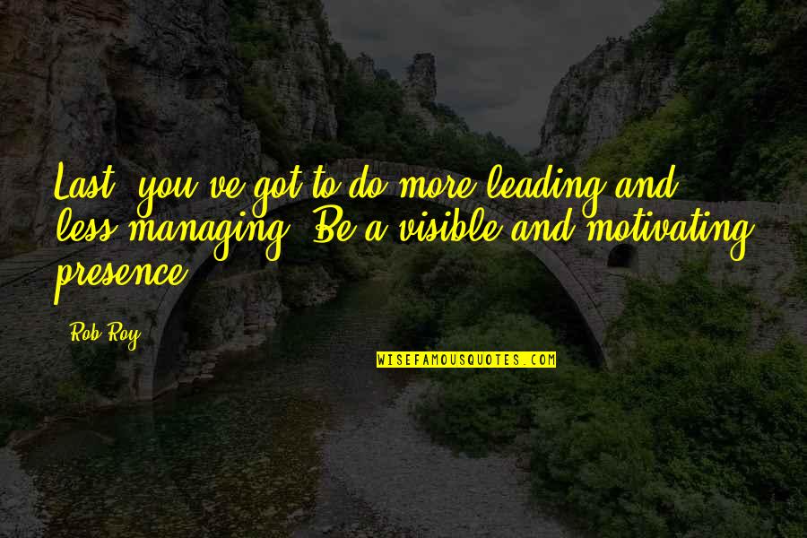 Naveen Patnaik Quotes By Rob Roy: Last, you've got to do more leading and Naveen Patnaik Quotes By Rob Roy: Last, you've got to do more leading and