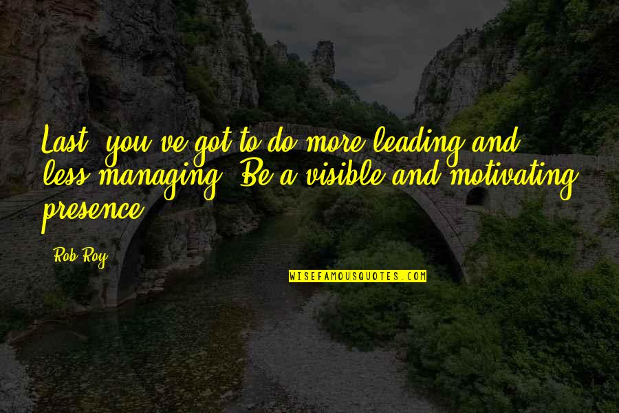 Naveen Patnaik Quotes By Rob Roy: Last, you've got to do more leading and