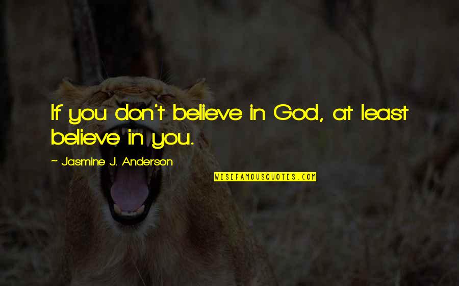 Navegar Incognito Quotes By Jasmine J. Anderson: If you don't believe in God, at least Navegar Incognito Quotes By Jasmine J. Anderson: If you don't believe in God, at least