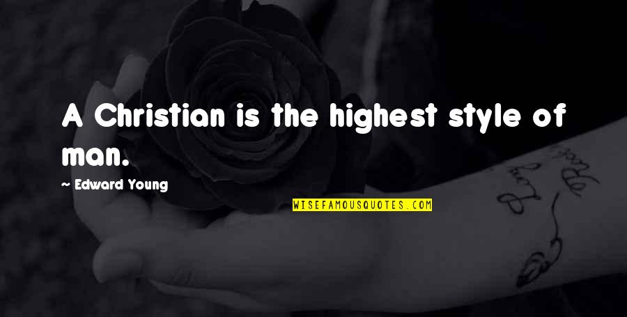 Navegar Por Quotes By Edward Young: A Christian is the highest style of man.