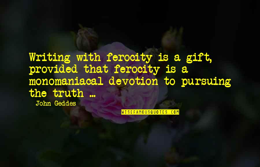 Navene K Quotes By John Geddes: Writing with ferocity is a gift, provided that Navene K Quotes By John Geddes: Writing with ferocity is a gift, provided that