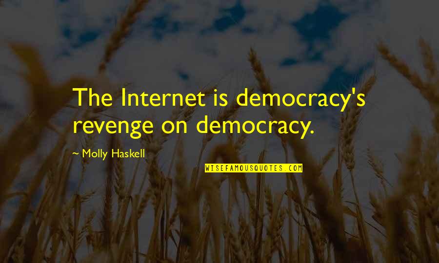 Navetco Quotes By Molly Haskell: The Internet is democracy's revenge on democracy.
