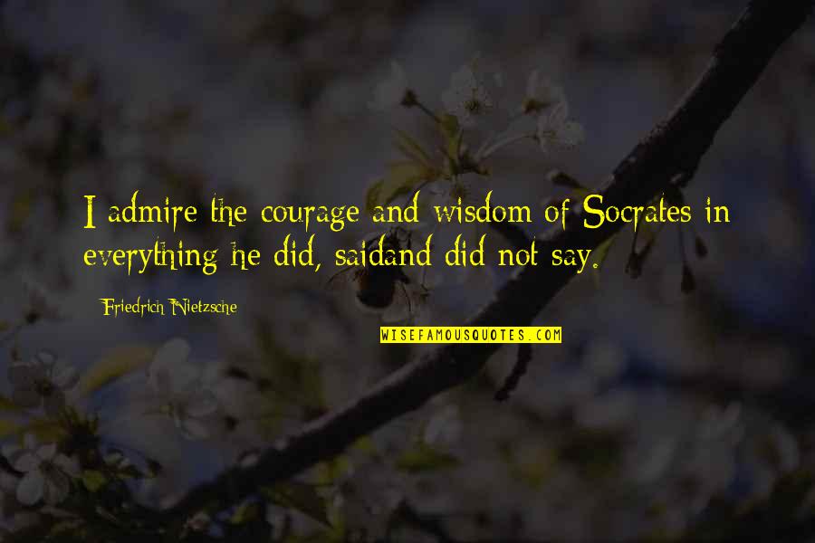 Navete Quotes By Friedrich Nietzsche: I admire the courage and wisdom of Socrates Navete Quotes By Friedrich Nietzsche: I admire the courage and wisdom of Socrates