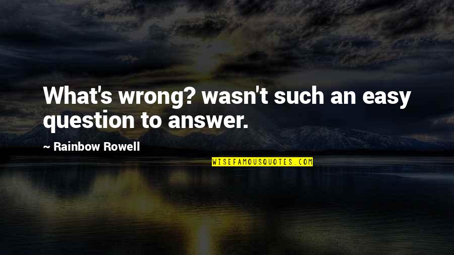 Navete Quotes By Rainbow Rowell: What's wrong? wasn't such an easy question to Navete Quotes By Rainbow Rowell: What's wrong? wasn't such an easy question to