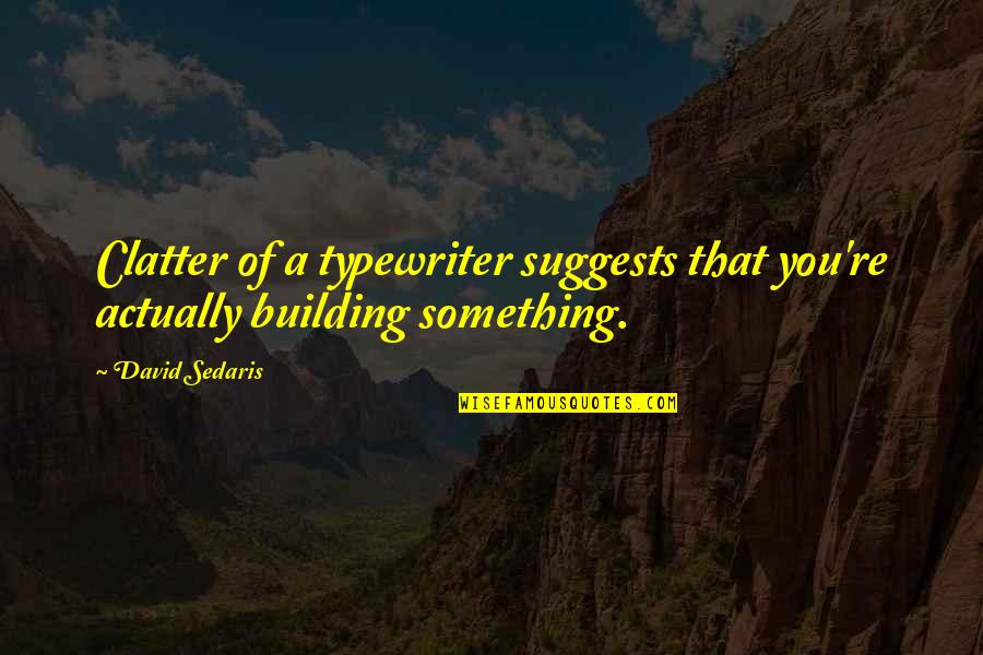 Navette Aeroport Quotes By David Sedaris: Clatter of a typewriter suggests that you're actually