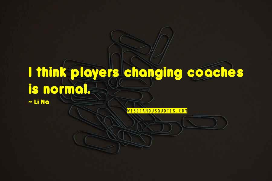 Na'vi Quotes By Li Na: I think players changing coaches is normal.