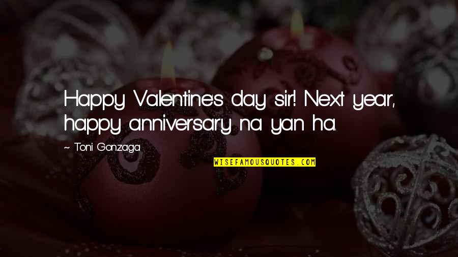 Na'vi Quotes By Toni Gonzaga: Happy Valentine's day sir! Next year, happy anniversary