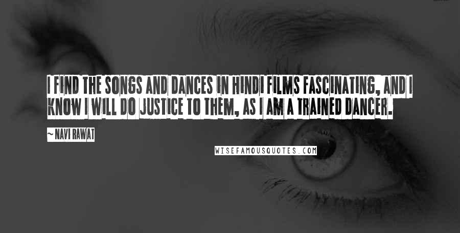 Navi Rawat quotes: I find the songs and dances in Hindi films fascinating, and I know I will do justice to them, as I am a trained dancer.