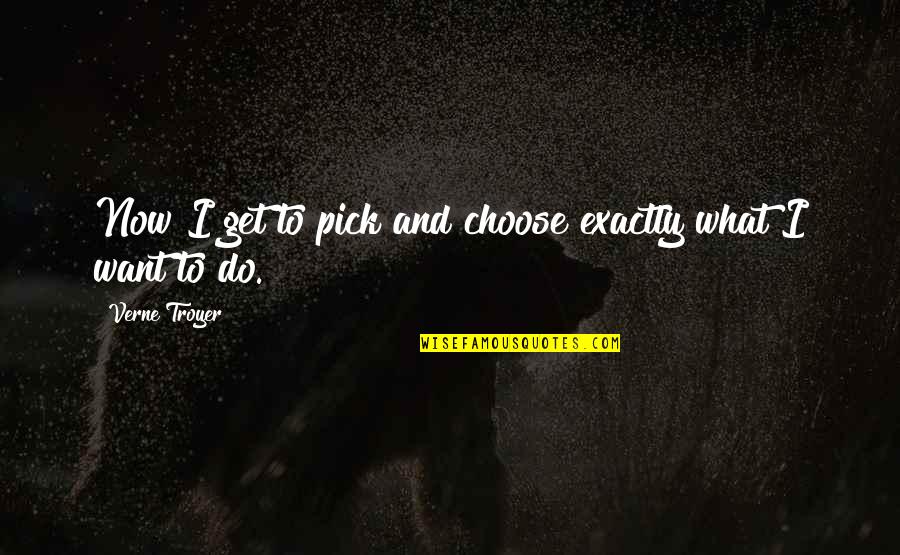 Navickas Psichiatras Quotes By Verne Troyer: Now I get to pick and choose exactly Navickas Psichiatras Quotes By Verne Troyer: Now I get to pick and choose exactly