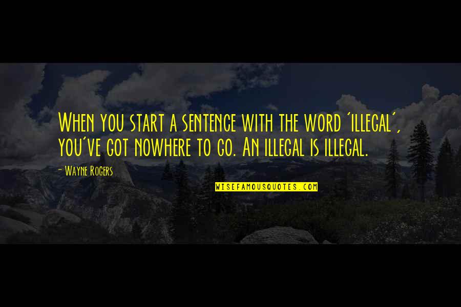 Navickas Psichiatras Quotes By Wayne Rogers: When you start a sentence with the word Navickas Psichiatras Quotes By Wayne Rogers: When you start a sentence with the word