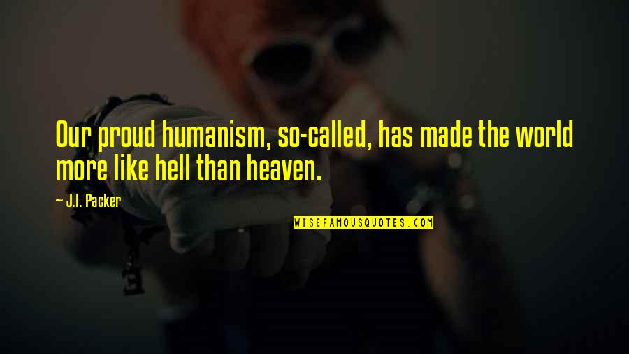 Navient Lawsuit Quotes By J.I. Packer: Our proud humanism, so-called, has made the world