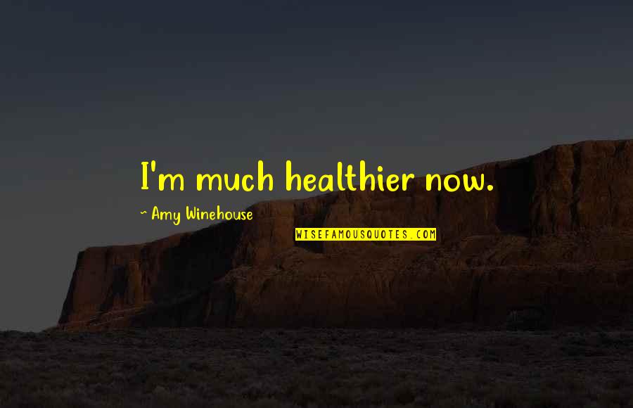 Navier Quotes By Amy Winehouse: I'm much healthier now. Navier Quotes By Amy Winehouse: I'm much healthier now.