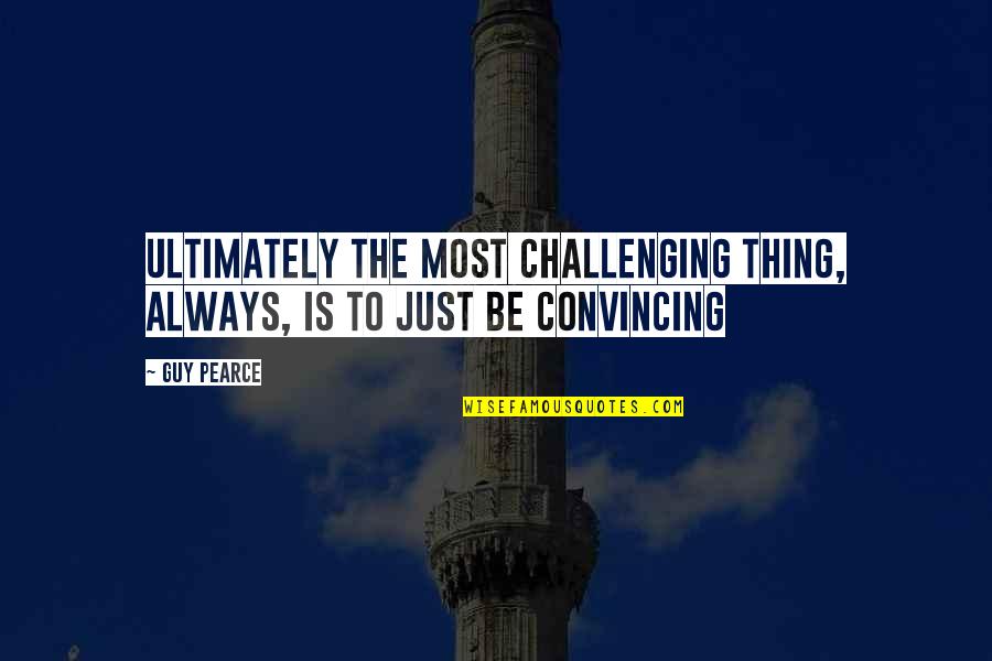 Navier Quotes By Guy Pearce: Ultimately the most challenging thing, always, is to