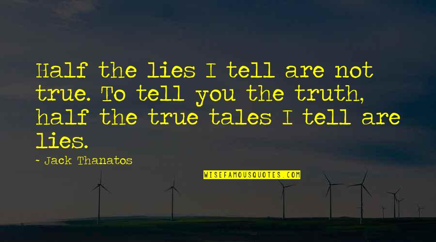 Navigable Waterway Quotes By Jack Thanatos: Half the lies I tell are not true.