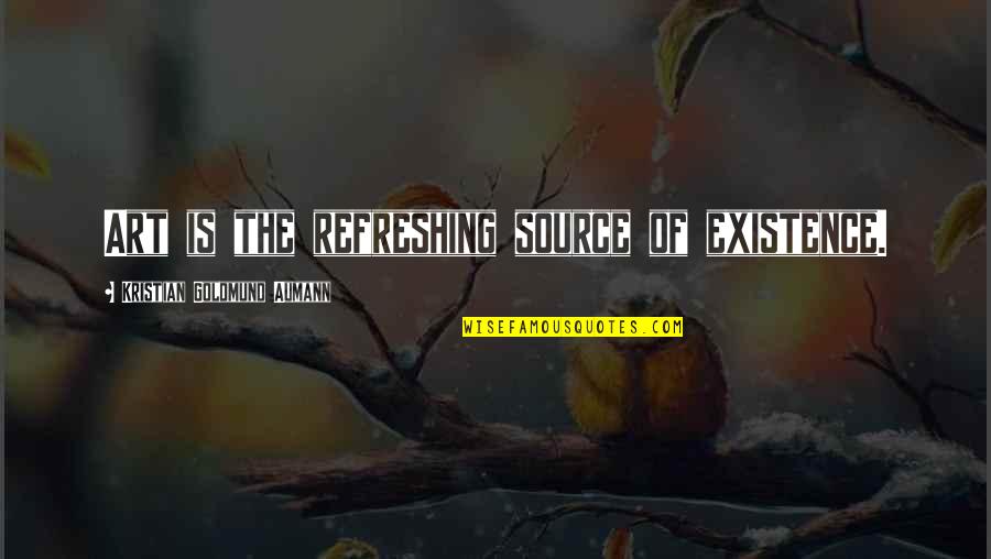 Navigable Waterway Quotes By Kristian Goldmund Aumann: Art is the refreshing source of existence.