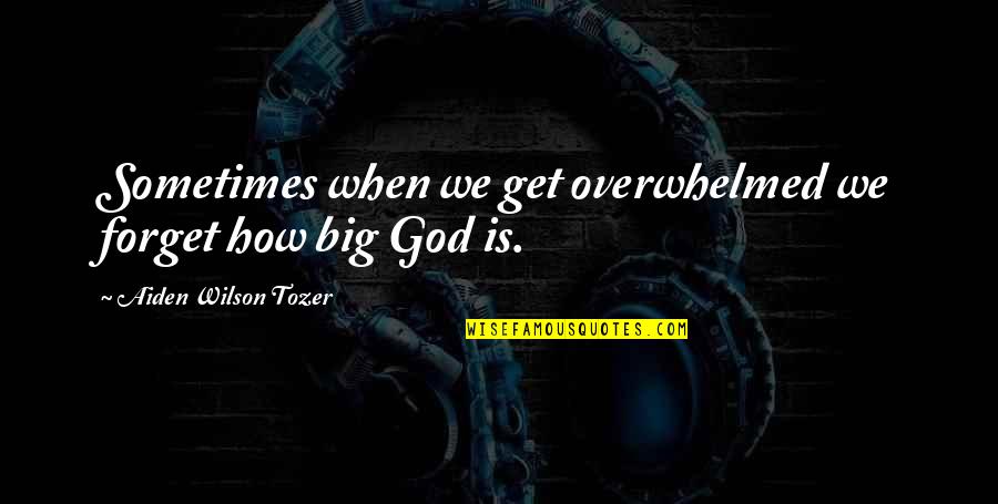 Navigare Clothes Quotes By Aiden Wilson Tozer: Sometimes when we get overwhelmed we forget how Navigare Clothes Quotes By Aiden Wilson Tozer: Sometimes when we get overwhelmed we forget how