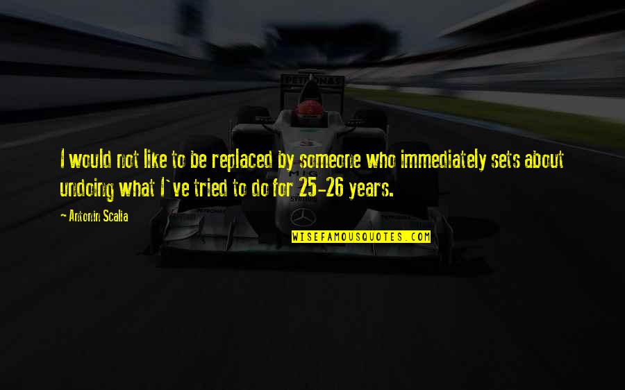 Navigations King Quotes By Antonin Scalia: I would not like to be replaced by