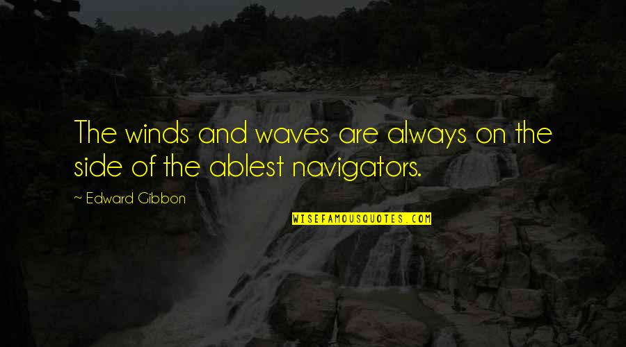 Navigators Quotes By Edward Gibbon: The winds and waves are always on the