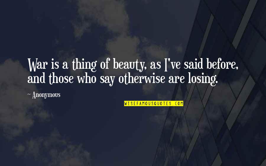 Navikan Inc Quotes By Anonymous: War is a thing of beauty, as I've