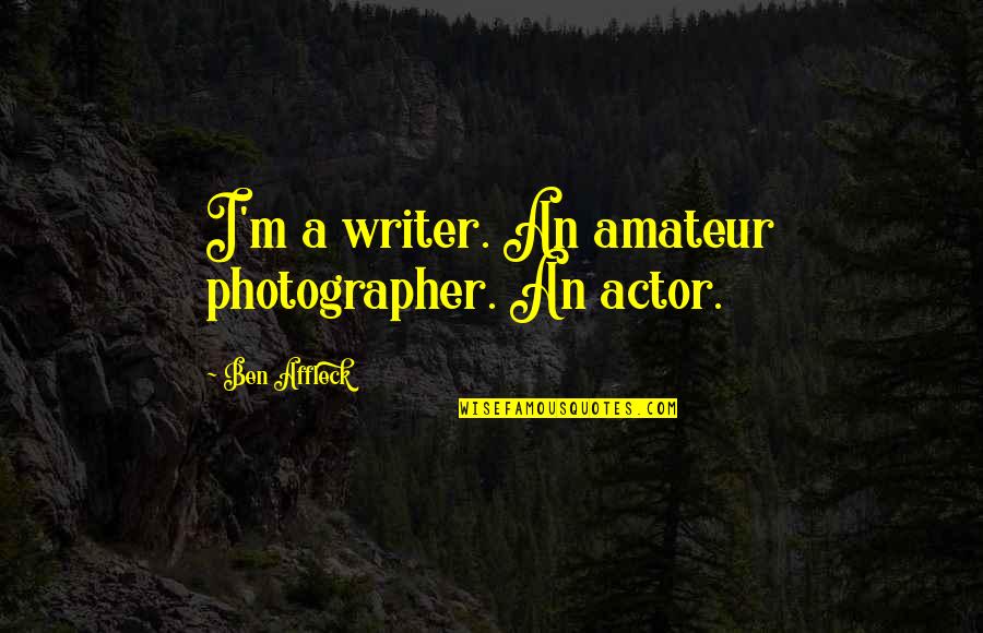 Navike I Zanimanja Quotes By Ben Affleck: I'm a writer. An amateur photographer. An actor. Navike I Zanimanja Quotes By Ben Affleck: I'm a writer. An amateur photographer. An actor.