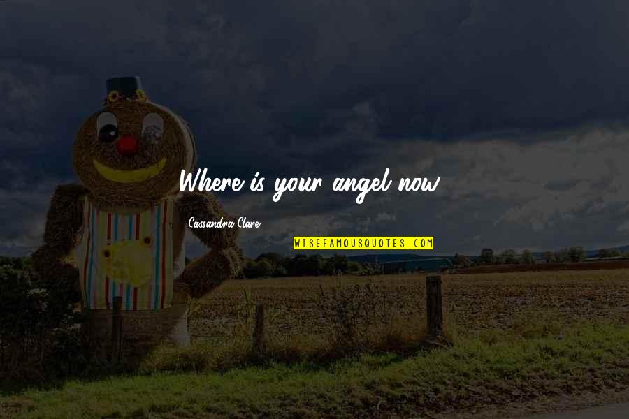 Navike I Zanimanja Quotes By Cassandra Clare: Where is your angel now? Navike I Zanimanja Quotes By Cassandra Clare: Where is your angel now?