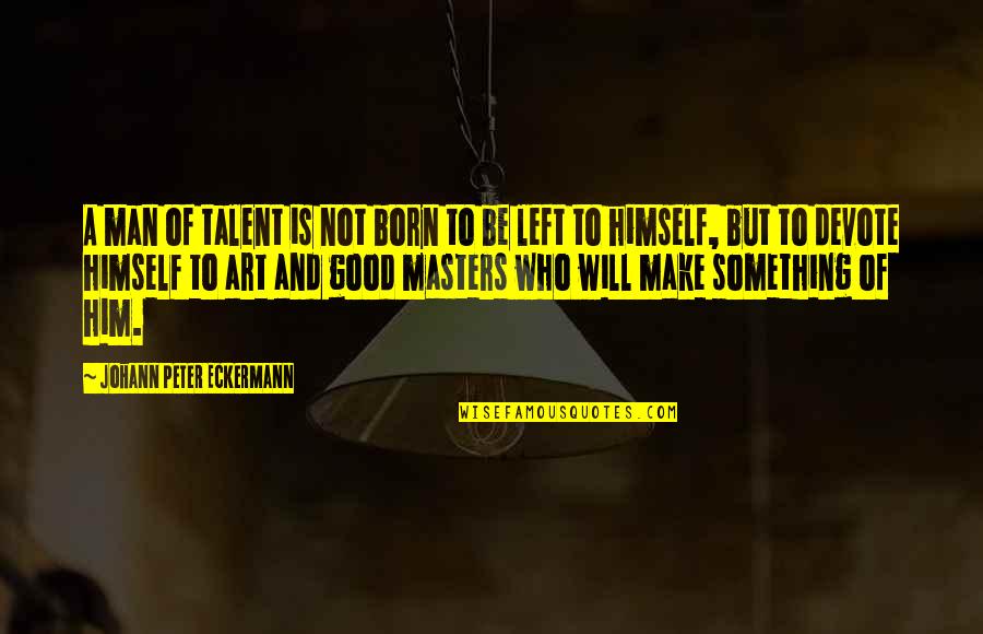 Navin E Quotes By Johann Peter Eckermann: A man of talent is not born to