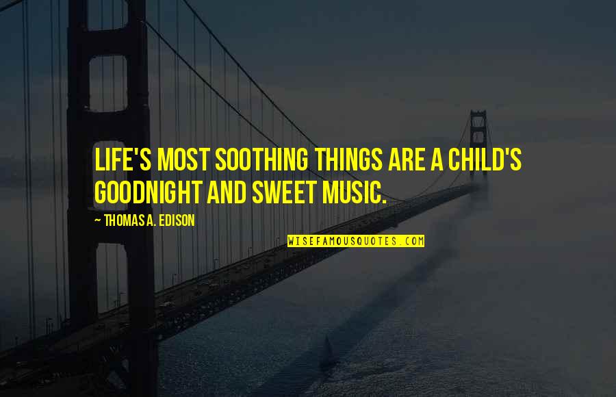 Navin E Quotes By Thomas A. Edison: Life's most soothing things are a child's goodnight