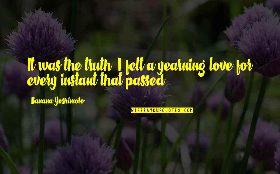 Navires Marchande Quotes By Banana Yoshimoto: It was the truth. I felt a yearning Navires Marchande Quotes By Banana Yoshimoto: It was the truth. I felt a yearning