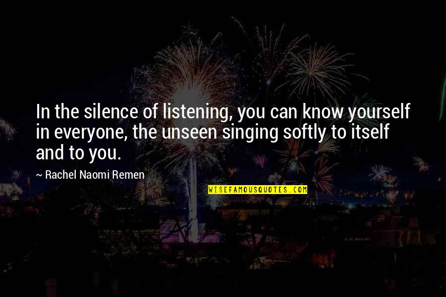 Navires Marchande Quotes By Rachel Naomi Remen: In the silence of listening, you can know Navires Marchande Quotes By Rachel Naomi Remen: In the silence of listening, you can know