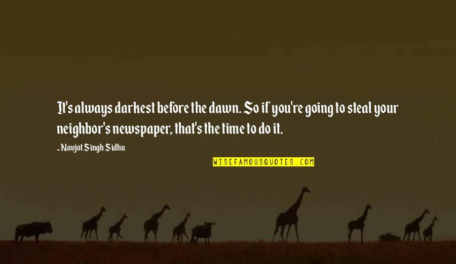 Navjot Sidhu Funny Quotes By Navjot Singh Sidhu: It's always darkest before the dawn. So if