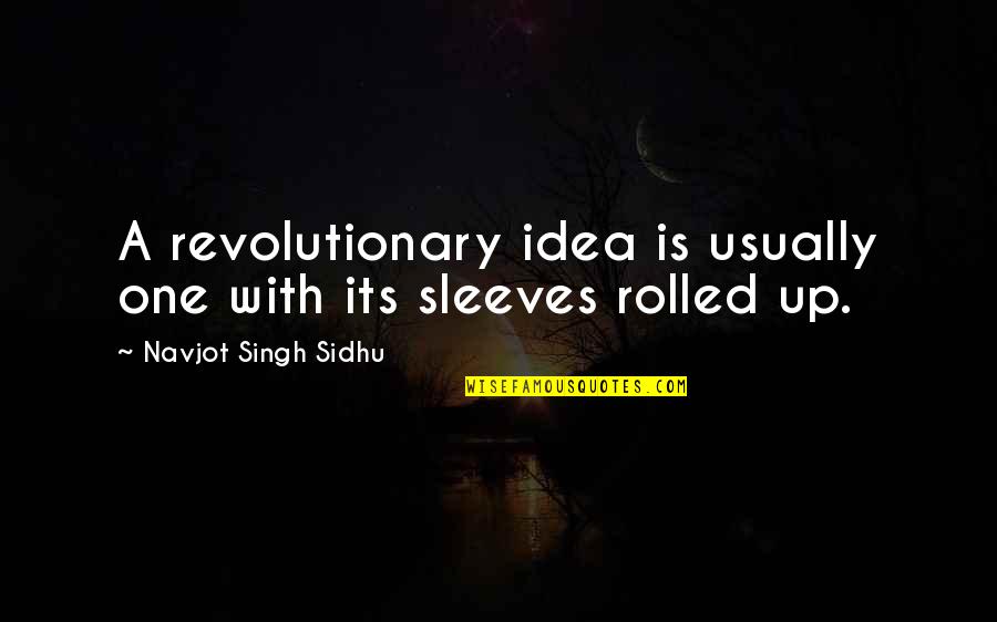 Navjot Sidhu Quotes By Navjot Singh Sidhu: A revolutionary idea is usually one with its