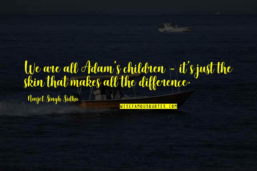 Navjot Sidhu Quotes By Navjot Singh Sidhu: We are all Adam's children - it's just