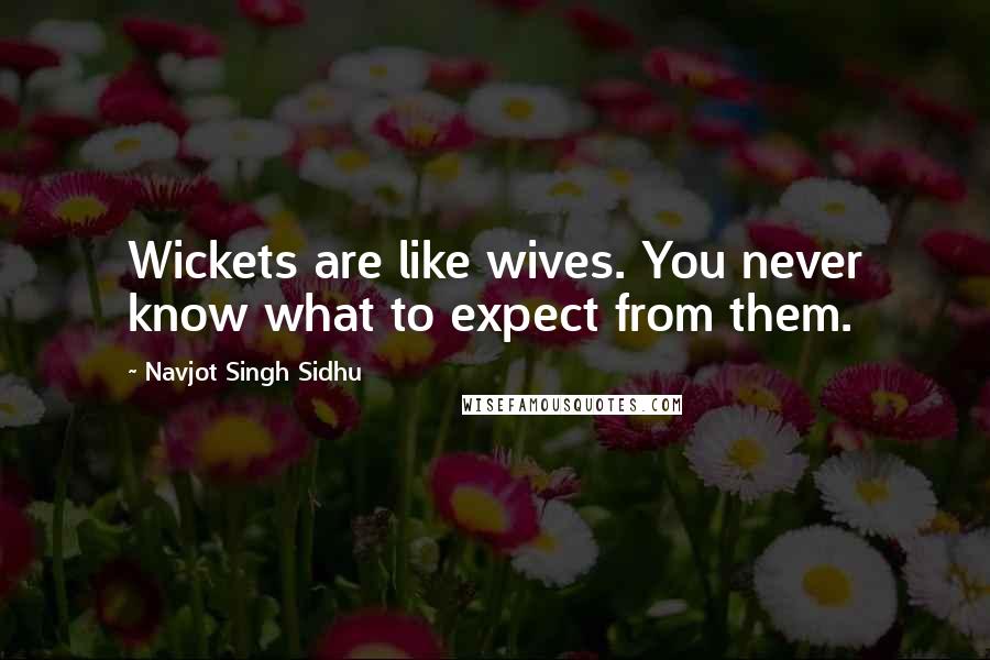 Navjot Singh Sidhu quotes: Wickets are like wives. You never know what to expect from them.