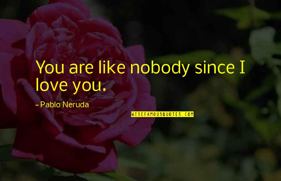 Navneet Rana Quotes By Pablo Neruda: You are like nobody since I love you.