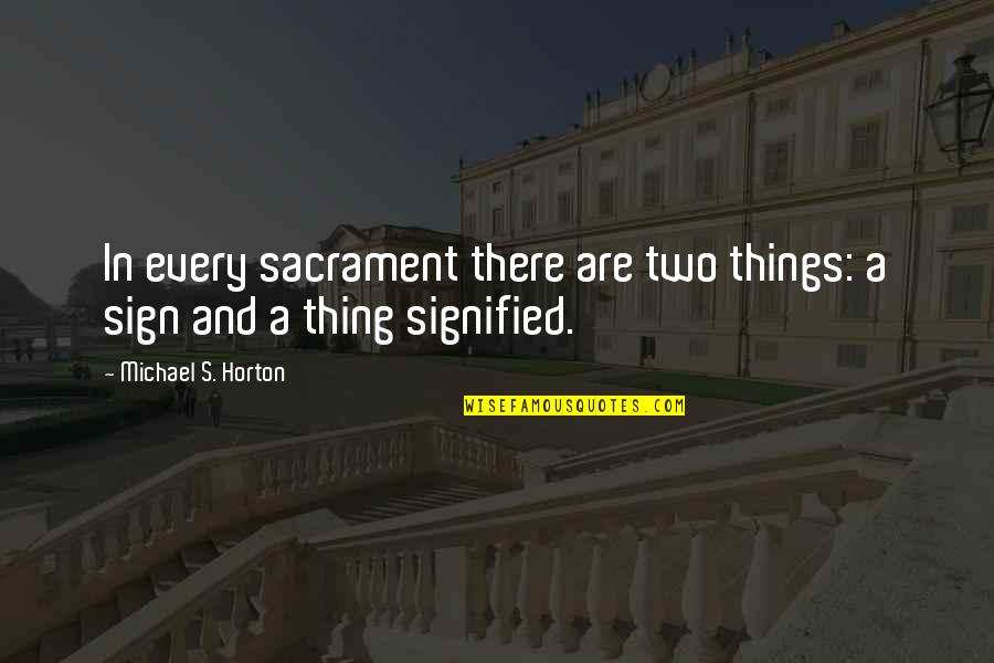 Navneet Sehgal Quotes By Michael S. Horton: In every sacrament there are two things: a Navneet Sehgal Quotes By Michael S. Horton: In every sacrament there are two things: a