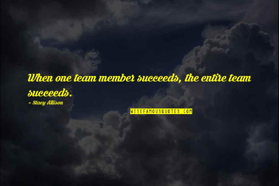 Navneet Sehgal Quotes By Stacy Allison: When one team member succeeds, the entire team Navneet Sehgal Quotes By Stacy Allison: When one team member succeeds, the entire team