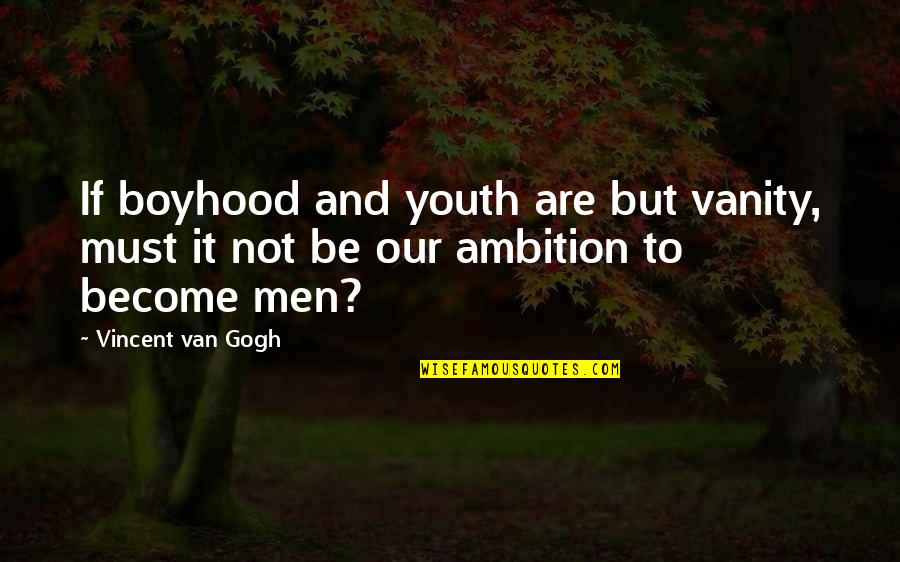 Navnirman Institute Quotes By Vincent Van Gogh: If boyhood and youth are but vanity, must