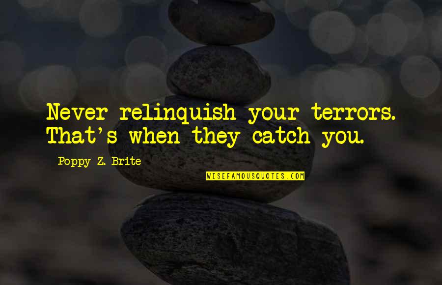 Navolio Tallman Quotes By Poppy Z. Brite: Never relinquish your terrors. That's when they catch Navolio Tallman Quotes By Poppy Z. Brite: Never relinquish your terrors. That's when they catch